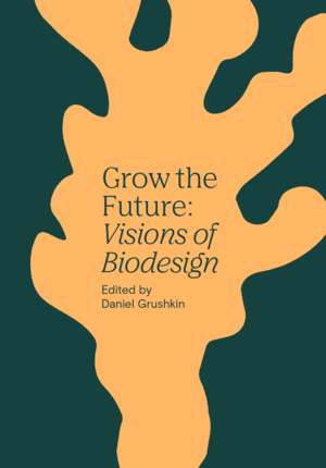 Book cover of Grow the Future: Visions of Biodesign