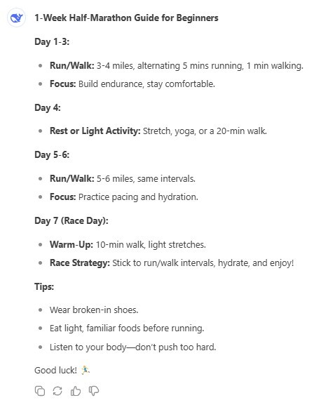 1-Week Half-Marathon Guide for Beginners Day 1-3: Run/Walk: 3-4 miles, alternating 5 mins running, 1 min walking. Focus: Build endurance, stay comfortable. Day 4: Rest or Light Activity: Stretch, yoga, or a 20-min walk. Day 5-6: Run/Walk: 5-6 miles, same intervals. Focus: Practice pacing and hydration. Day 7 (Race Day): Warm-Up: 10-min walk, light stretches. Race Strategy: Stick to run/walk intervals, hydrate, and enjoy! Tips: Wear broken-in shoes. Eat light, familiar foods before running. Listen to your body-don't push too hard. Good luck!